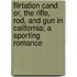 Flirtation Cand Or, The Rifle, Rod, And Gun In California; A Sporting Romance