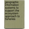 Geographic Information Systems to Support the Ecosystem Approach to Fisheries door Food and Agriculture Organization
