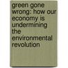 Green Gone Wrong: How Our Economy Is Undermining The Environmental Revolution door Heather Rogers