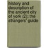History And Description Of The Ancient City Of York (2); The Strangers' Guide