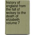 History of England from the Fall of Wolsey to the Death of Elizabeth Volume 7