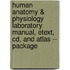 Human Anatomy & Physiology Laboratory Manual, Etext, Cd, And Atlas -- Package