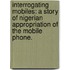 Interrogating Mobiles: A Story Of Nigerian Appropriation Of The Mobile Phone.