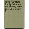 La Littï¿½Rature Franï¿½Aise Au Dix-Neuviï¿½Me Siï¿½Cle, Volume 2 door Paul Albert