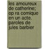 Les Amoureux de Catherine; Op Ra Comique En Un Acte. Paroles de Jules Barbier