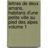Lettres de Deux Amans, Habitans D'Une Petite Ville Au Pied Des Alpes Volume 1 by Jean Jacques Rousseau