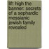 Lift High The Banner: Secrets Of A Sephardic Messianic Jewish Family Revealed