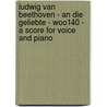 Ludwig Van Beethoven - An Die Geliebte - WoO140 - A Score for Voice and Piano door Ludwig van Beethoven