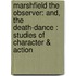 Marshfield the Observer: And, the Death-Dance : Studies of Character & Action