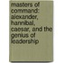 Masters of Command: Alexander, Hannibal, Caesar, and the Genius of Leadership