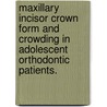 Maxillary Incisor Crown Form And Crowding In Adolescent Orthodontic Patients. door Kortne King Frederick