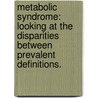 Metabolic Syndrome: Looking At The Disparities Between Prevalent Definitions. by Pankil Kirtikumar Shah