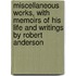 Miscellaneous Works, with Memoirs of His Life and Writings by Robert Anderson