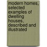 Modern Homes, Selected Examples of Dwelling Houses, Described and Illustrated door T. Raffles (Thomas Raffles) Davison