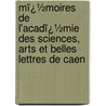 Mï¿½Moires De L'Acadï¿½Mie Des Sciences, Arts Et Belles Lettres De Caen door Arts Et Belles Acad mie Des Sc