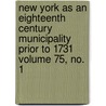 New York as an Eighteenth Century Municipality Prior to 1731 Volume 75, No. 1 door Arthur Everett Peterson