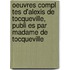 Oeuvres Compl Tes D'Alexis de Tocqueville, Publi Es Par Madame de Tocqueville