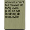 Oeuvres Compl Tes D'Alexis de Tocqueville, Publi Es Par Madame de Tocqueville door Professor Alexis de Tocqueville