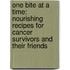 One Bite At A Time: Nourishing Recipes For Cancer Survivors And Their Friends