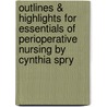 Outlines & Highlights for Essentials of Perioperative Nursing by Cynthia Spry door Cynthia Spry