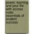 Power: Learning and Your Life with Access Code: Essentials of Student Success