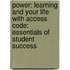 Power: Learning and Your Life with Access Code: Essentials of Student Success