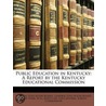Public Education in Kentucky: a Report by the Kentucky Educational Commission by Board General Educati