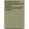 Quantification Of Stochastic Behavior In Cardiac Electrophysiological Models. by Sarah Elizabeth Geneser