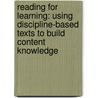 Reading for Learning: Using Discipline-Based Texts to Build Content Knowledge by Heather Lattimer