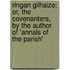 Ringan Gilhaize; Or, the Covenanters, by the Author of 'Annals of the Parish'