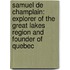 Samuel de Champlain: Explorer of the Great Lakes Region and Founder of Quebec
