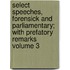 Select Speeches, Forensick and Parliamentary; With Prefatory Remarks Volume 3