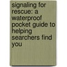 Signaling for Rescue: A Waterproof Pocket Guide to Helping Searchers Find You by James Kavanaugh