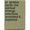 St. Ignatius Loyola--The Spiritual Writings: Selections Annotated & Explained by Mark Mossa Sj