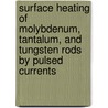 Surface Heating of Molybdenum, Tantalum, and Tungsten Rods by Pulsed Currents door United States Government