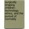 Surgically Shaping Children: Technology, Ethics, and the Pursuit of Normality door Erik Parens