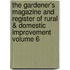 The Gardener's Magazine and Register of Rural & Domestic Improvement Volume 6
