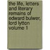 The Life, Letters and Literary Remains of Edward Bulwer, Lord Lytton Volume 1
