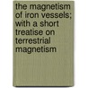 The Magnetism of Iron Vessels; With a Short Treatise on Terrestrial Magnetism door Fairman Rogers