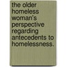 The Older Homeless Woman's Perspective Regarding Antecedents To Homelessness. by Judy Sobeski Hightower