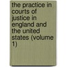 The Practice In Courts Of Justice In England And The United States (Volume 1) by Conway Robinson