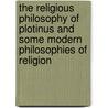 The Religious Philosophy of Plotinus and Some Modern Philosophies of Religion door William Ralph Inge