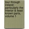 Tour Through Ireland: Particularly the Interior & Least Known Parts, Volume 1 door Professor James Hall
