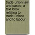 Trade Union Law and Cases; A Text Book Relating to Trade Unions and to Labour