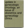 Update in Gynecologic Oncology, an Issue of Obstetrics and Gynecology Clinics door Carolyn Y. Muller