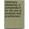 Veterinary Obstetrics; A Compendium for the Use of Students and Practitioners door William Haddock Dalrymple