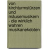 Von Kirchturmstürzen und Mäusemusikern - Die wirklich wahren Musikanekdoten door Peter Spahn