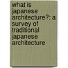 What Is Japanese Architecture?: A Survey of Traditional Japanese Architecture door Kazuo Nishi