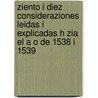 Ziento I Diez Consideraziones Leidas I Explicadas H Zia El A O de 1538 I 1539 door L. De 1805 Usoz Y. Rio