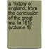 a History of England, from the Conclusion of the Great War in 1815 (Volume 1)